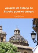 Apuntes de Historia de Espana Para Los Amigos