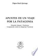 Apuntes de un viaje por la Patagonia :situación general :problemas conspiración contra la integridad territorial