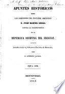Apuntes Históricos sobre las agresiones del dictador argentino D. Juan Manuel Rosas, contra la independencia de la republica oriental del Uruguay