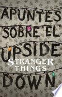 Apuntes Sobre el Mundo Al Revés: una Guía No Oficial de Stanger Things / Notes from the Upside Down
