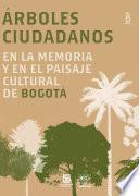 Árboles ciudadanos en la memoria y en el paisaje cultural de Bogotá