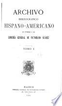 Archivo bibliográfico hispano-americano lo publica la Librería general de Victoriano Suárez