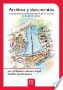 Archivos y documentos: transcripciones documentales sobre la Nueva Granada en el período colonial