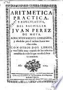 Aritmetica practica y especvlativa del bachiller Jvan Perez de Moya