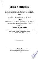 Armonía y Dependencia entre el Catolicismo y la razon que lo rechaza, entre su moral y el corazon que lo repugna: ó sea armonía entre la mision de la iglesia docente y la natural, legítima aspiracion de toda la humanidad sobre la tierra