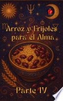 Arroz y Frijoles para el Alma Parte IV