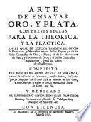 Arte de ensayar oro, y plata, con breues reglas para la theorica y la practica