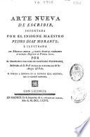 Arte nueva de escribir inventada por ... Pedro Díaz Morante, e ilustrada ... por D. Francisco Xavier de Santiago Palomares ... de la Real Sociedad Bascongada de Amigos del País ; se publica a expensas de la referida Real Sociedad ...
