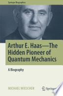 Arthur E. Haas - The Hidden Pioneer of Quantum Mechanics