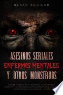 Asesinos Seriales, Enfermos Mentales y otros Monstruos