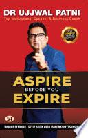 Aspire Before You Expire: Top Motivational Speaker & Business Coach Book By Ujjwal Patni