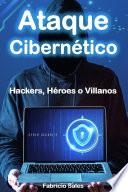 Ataque Cibernético: Hackers, Héroes o Villanos