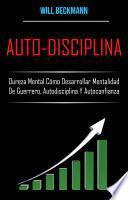 Auto-Disciplina: Dureza Mental Cómo Desarrollar Mentalidad De Guerrero, Autodisciplina Y Autoconfianza