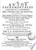 Autos sacramentales, alegoricos, y historiales del phenix de los poetas, el español, Don Pedro Calderon de la Barca,... Obras posthumas, que saca a luz Don Juan Fernandez de Apontes,...Tomo primero [ -tomo sexto]