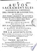 Autos sacramentales, alegoricos, y historiales del phenix de los poetas, el español, Don Pedro Calderon de la Barca,... Obras posthumas, que saca a luz Don Juan Fernandez de Apontes,...Tomo primero [ -tomo sexto]