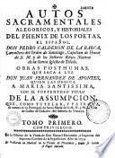 Autos sacramentales, alegoricos, y historiales del phenix de los poetas, el español, Don Pedro Calderon de la Barca,... Obras posthumas, que saca a luz Don Juan Fernandez de Apontes,...Tomo primero [ -tomo sexto]