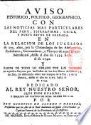 Aviso historico, politico, geographico, con las noticias mas particulares del Peru, Tierra-Firme, Chile, y nuevo reyno de Granada, en la relacion de los sucessos de 205. años, por la chronologia de los adelantados, presidentes, governadores, y virreyes de aquel reyno meridional, desde el año de 1535. hasta el de 1740. Y razon de todo lo obrado por los ingleses en aquellos reynos por las costas de los dos mares del norte, y del sùr, sin diferencia entre los tiempos de la paz, y de la guerra, desde el año de 1567 hasta el de 1739 ... por don Dionysio de Alcedo y Herrera,...