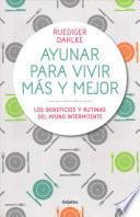 Ayunar Para Vivir Más Y Mejor: Los Beneficios Y Rutinas del Ayuno Intermitente / Fasting for Living Better and Longer