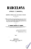 Barcelona antigua y moderna. Descripcion e historia de esta ciudad desde su fundacion hasta nuestros dias