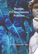 Basti—n: El Conocimiento Poderoso