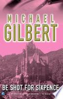 Be Shot For Six Pence