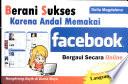 Berani Sukses Karena Andal Memakai Facebook