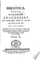 Biblioteca nueva de los escritores aragoneses que florecieron desde el año de 1500 hasta [1802].