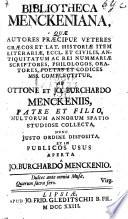 Bibliotheca Menckeniana ... ab O. et J. B. Menckeniis ... collecta ... justo ordine disposita, et in publicos usus aperta a J. B. Menckenio