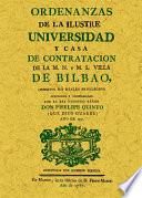 BILBAO. ORDENANZAS DE LA ILUSTRE UNIVERSIDAD Y CASA DE CONTRATACION DE LA MUY NOBLE Y MUY LEAL VILLA