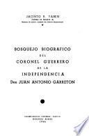Bosquejo biográfico del coronel guerrero de la independencia don Juan Antonio Garretón