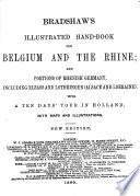 Bradshaw's Illustrated Hand-book for Belgium and the Rhine, and Portions of Rhenish Germany, Including Elsass and Lothringen; with a Ten Days' Tour in Holland. With Maps and Illustrations