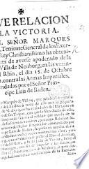 Breve relacion de la victoria que el Señor Marques de Villars teniente general de los exercitos del Rey Christianissimo ha obtenido ... contra las armas Imperiales mandadas por el Senor Principe Luis de Baden