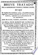 Breve tratado de la enfermedad venerea, o morbo galico, en que se explican sus verdaderas causas, y su perfecta curacion, segun los verdaderos principios de la medicina, y cirugia moderna, calificados con la demonstracion de los experimentos ...