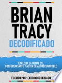 Brian Tracy Decodificado - Explora La Mente Del Conferenciante Y Autor De Autodesarrollo