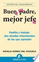 Buen Padre, Mejor Jefe: Familia y Trabajo: Dos Mundos Relacionados de los Que Apremder