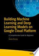 Building Machine Learning and Deep Learning Models on Google Cloud Platform