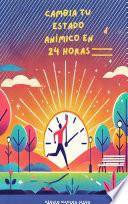 CAMBIA TU ESTADO ANÍMICO EN 24 HORAS