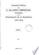 Campaño política del c. Alvaro Abregón, candidato a la presidencia de la república 1920-1924
