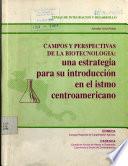 CAMPOS Y PERSPECTIVAS DE LA BIOTECNOLOGIA: una estrategia para su introduccion en el istmo centroamericano