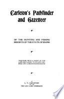 Carleton's Pathfinder and Gazetteer of the Hunting and Fishing Resorts of the State of Maine