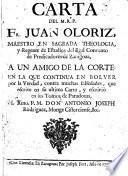 Carta del M.R.P. Fr. Juan Oloriz ... a un amigo de la corte en la que continua en bolver por la Verdad, contra muchas falsedades, que escrive en su ultima Carta, y escriviò en sus tomos de Paradoxas, el Rmo. P.M. Don Antonio Joseph Rodriguez ...