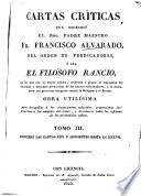 Cartas críticas que escribió el Rmo. Padre Maestro Fr. Francisco Alvarado, del Orden de Predicadores, ó sea El Filósofo Rancio, en las que ... se impugnan las doctrinas ... de los nuevos reformadores y se descubren sus perversos designios contra la Religión y el Estado