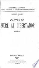 Cartas de Sucre al Libertador (1820-1830): Advertencia del general O'Leary. Resumen sucinto de la vida del general Sucre. [Cartas al Libertador] 1820-1826