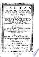 Cartas eruditas, y curiosas, en que por la mayor parte se continua el designio de el theotro critico universal (etc.)