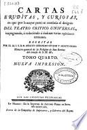 Cartas eruditas, y curiosas, en que (por la mayor parte) se continua el designio del Teatro critico universal, impugnando, ó reduciendo á dudosas varias opiniones comunes
