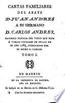 Cartas familiares del abate D. Juan Andres a su hermano D. Carlos Andres, dandole noticia del viage que hizo á varias ciudades de Italia en el año 1785, publicadas por el mismo D. Cárlos...