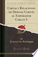 Cartas y Relaciones de Hernan Cortés Al Emperador Carlos V (Classic Reprint)