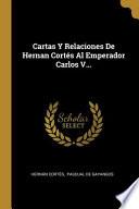 Cartas Y Relaciones De Hernan Cortés Al Emperador Carlos V...