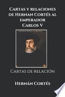 Cartas y Relaciones de Hernan Cortés Al Emperador Carlos V