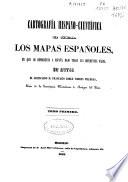 Cartografía hispano-cientifica ó sea Los mapas españoles en que se representa a España bajo todas sus diferentes fases